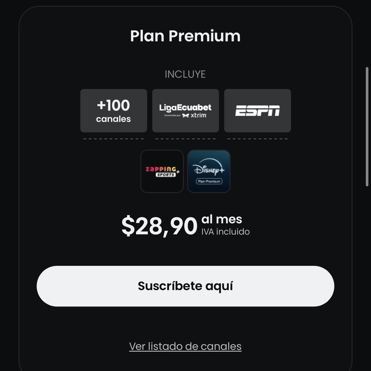 Estos son los nuevos planes de <a href="/zapping_ecu/">Zapping Ecuador</a>.

Plan Pro: <a href="/LigaEcuabetec/">Liga Ecuabet</a>, 11,90 (IVA incluido).

Plan Plus: LigaPro + Disney+ Premium (todo ESPN), $19,90 (IVA incluido).

Plan Premium: LigaPro + Disney+ Premium + 100 canales de entretenimiento, $28,90 (IVA incluido).