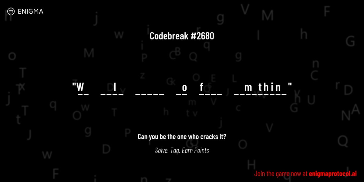 enigmagame's tweet image. New enigma is live. Codebreak #2680.

One phrase. One hour. One shot.

W _     _ _ l _     _ _ _ _ _     _ o     f _ _ _     _ _ m _ t h i n _

Guess it. Submit. Collect points.

Reply with #codebreak "your guess"