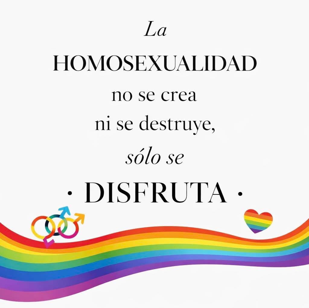La homosexualidad no se crea ni se destruye, sólo se disfruta.