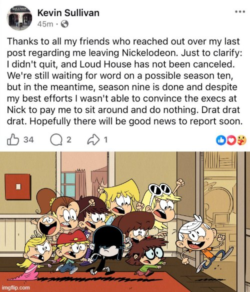 Writer Kevin Sullivan has officially WALKED BACK his comments from recent social media posts that The Loud House was ending, saying they are still waiting for a season 10 announcement.

"Loud House has not been canceled. We're still waiting for word on a possible season 10"

For