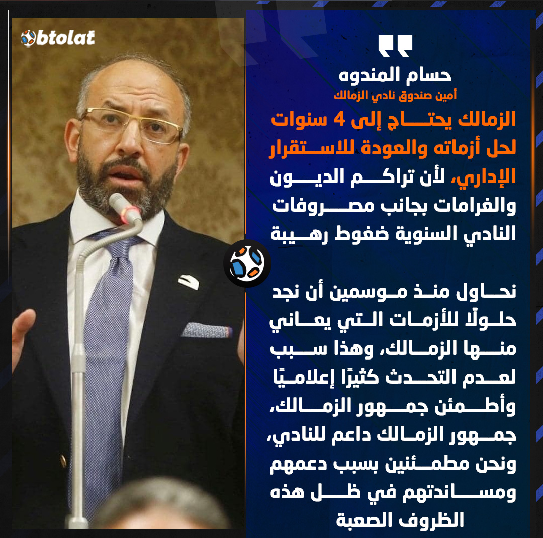 حسام المندوه. الزمالك يحتاج إلى 4 سنوات لحل أزماته والعودة للاستقرار الإداري، لأن تراكم الديون والغرامات بجانب مصروفات النادي السنوية ضغوط رهيبة 