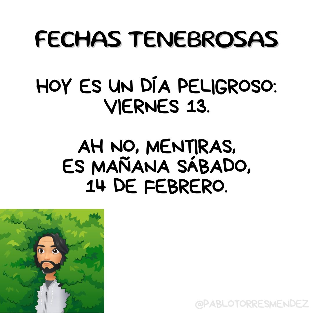 Hoy es un día PELIGROSO... #Viernes13.

Ah no, mentiras, es mañana sábado, #14DeFebrero.