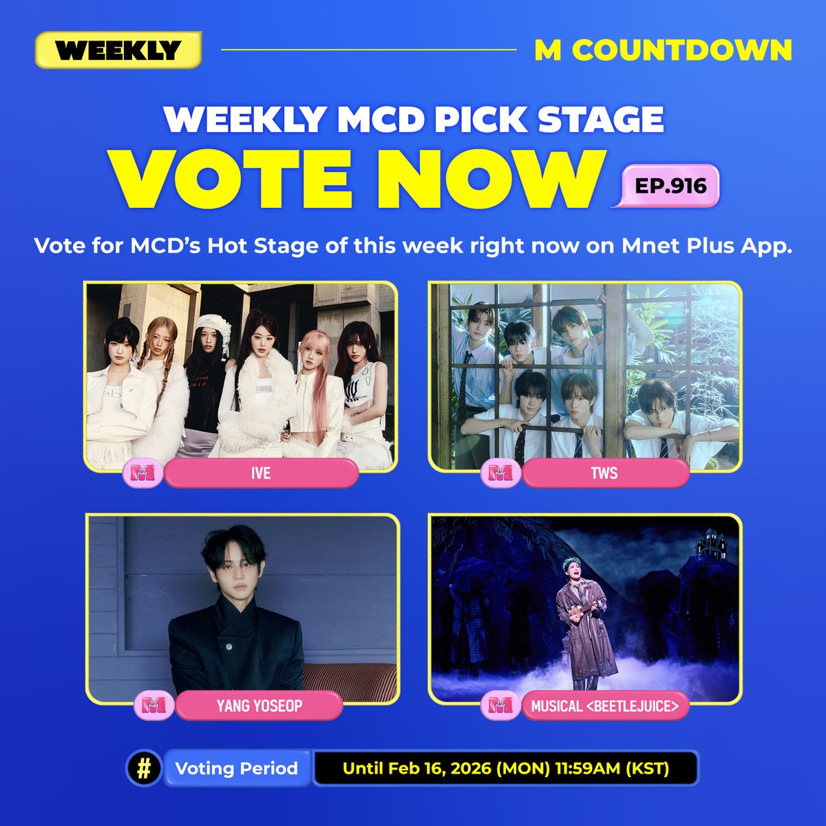 MnetMcountdown's tweet photo. [EP.916] 🏆위클리 엠카PICK 스테이지 투표 안내🏆
이번 주 엠카 화제의 무대에 투표하세요!

[투표 후보]
✅ #IVE
✅ #TWS #투어스
✅ #양요섭
✅ 뮤지컬 #BEETLEJUICE

📅 ~ 2/16 (월) 11:59 AM (KST)
🔗 https://t.co/KCYwUZ9y4K
✔️ 엠넷플러스 영상 조회수 + 엠넷플러스 득표수 합산
✔️ 1일 최대 5회 투표 가능

✨ 위클리 엠카PICK 스테이지 1위 아티스트는
1️⃣무대 비하인드 영상 (Mnet Plus 독점 공개)
2️⃣먼슬리 엠카PICK 스테이지 후보로 선정

=

🏆Weekly MCD PICK stage vote Announcement🏆
Vote for the hot MCD stage of this week!

📅 Until Feb 16 , 2026 (Mon) 11:59 AM (KST)
🔗 https://t.co/KCYwUZ9y4K
✔️ Mnet Plus Video hits + Mnet Plus Votes
✔️ You can vote maximum 5 times a day

✨ For the No.1 Artist on Weekly MCD PICK Stage
1️⃣The Behind-the-scene video will be revealed (Only on Mnet Plus)
2️⃣This group will be nominated for Monthly MCD PICK Stage.

#엠카운트다운 #MCOUNTDOWN
#위클리엠카PICK #위클리엠카PICK스테이지
#WEEKLY_MCD_PICK_STAGE