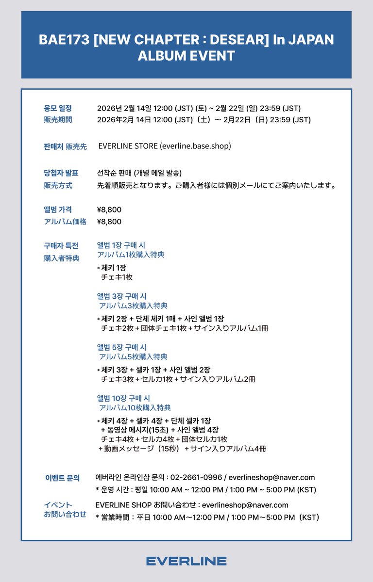 EVERLINESHOP's tweet photo. [📢] #BAE173 #비에이이173
1stフルアルバム [NEW CHAPTER : DESEAR]
日本オフラインアルバムイベントのご案内

* 本イベントは日本にて開催されます。詳細は告知画像をご確認ください。

📌 2月14日(土) 12:00(JST) ～ 2月22日(日) 23:59(JST)

✨ アルバム1枚ご購入：チェキ
✨ アルバム3枚ご購入：チェキ＋サイン入りアルバム
✨ アルバム5枚ご購入：チェキ＋セルカ＋サイン入りアルバム
✨ アルバム10枚ご購入：チェキ＋セルカ＋動画メッセージ＋サイン入りアルバム

🔗
2/25(水) : https://t.co/h0VKXsu2wW
2/26(木) : https://t.co/0hsKn2XhSd
2/27(金) : https://t.co/UEPWBqQ86a
2/28(土) : https://t.co/6i7oWovWR2

#TurnedUp
#NEWCHAPTER_DESEAR
#EVERLINE #에버라인