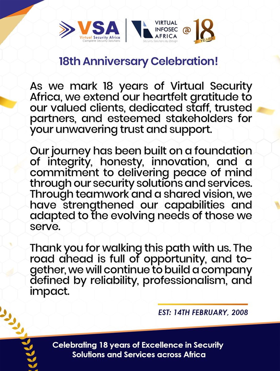 Celebrating 18 years Excellence in Security Solutions and Services across Africa! 🎉

Founded in 2008, our journey is built on integrity, honesty, and commitment. Cheers to our team, clients, partners and stakeholders 

#VSAat18 #VirtualSecurityAfrica
