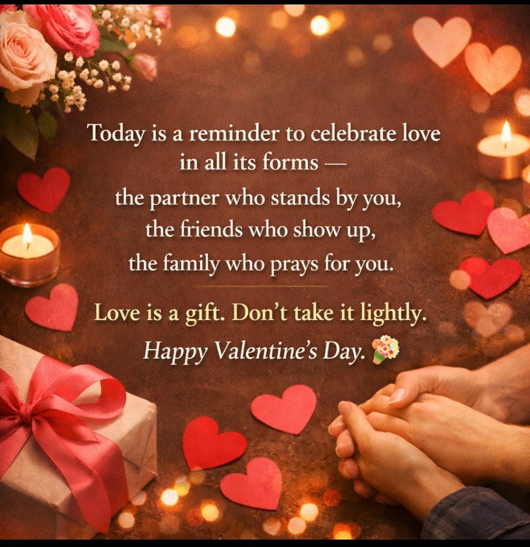 Today is a reminder to celebrate love in all its forms 
the partner who stands by you,
the friends who show up,
the family who prays for you.
Love is a gift. Don’t take it lightly.
Happy Valentine’s Day. 💐