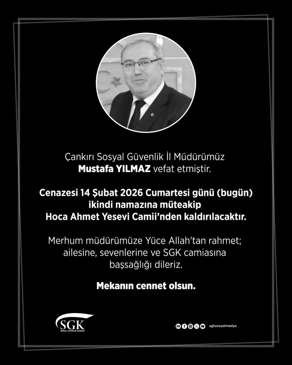 Çankırı Sosyal Güvenlik İl Müdürümüz Mustafa YILMAZ vefat etmiştir. 

Cenazesi 14 Şubat 2026 Cumartesi günü (bugün) ikindi namazına müteakip Hoca Ahmet Yesevi Camii’nden kaldırılacaktır.

Merhum müdürümüze Yüce Allah'tan rahmet; ailesine, sevenlerine ve SGK camiasına başsağlığı