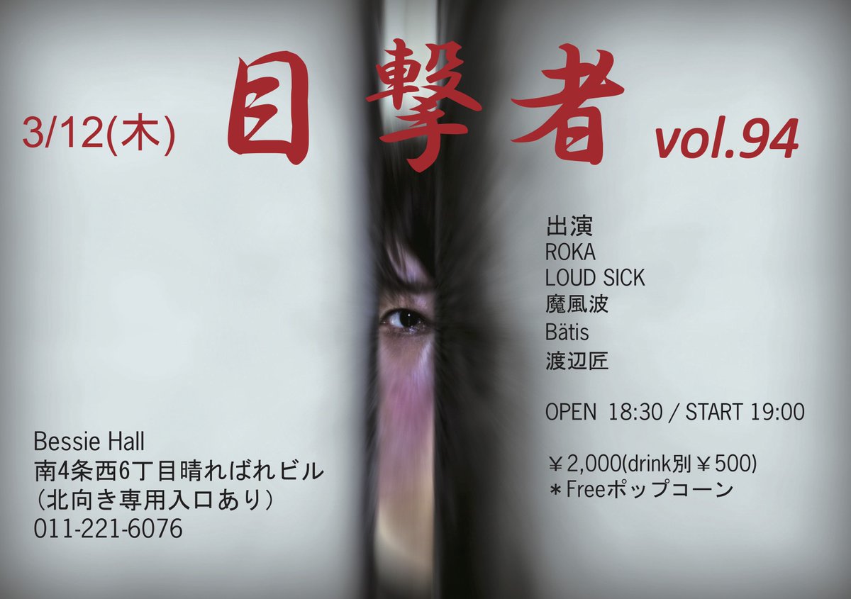 2026/3/12(木)

「目撃者 Vol.94」
 
OPEN 18:30　START 19:00

¥2,000(drink別¥500)
フリーポップコーン　

出演
ROKA
LOUD SICK
魔風波
Bätis
渡辺匠