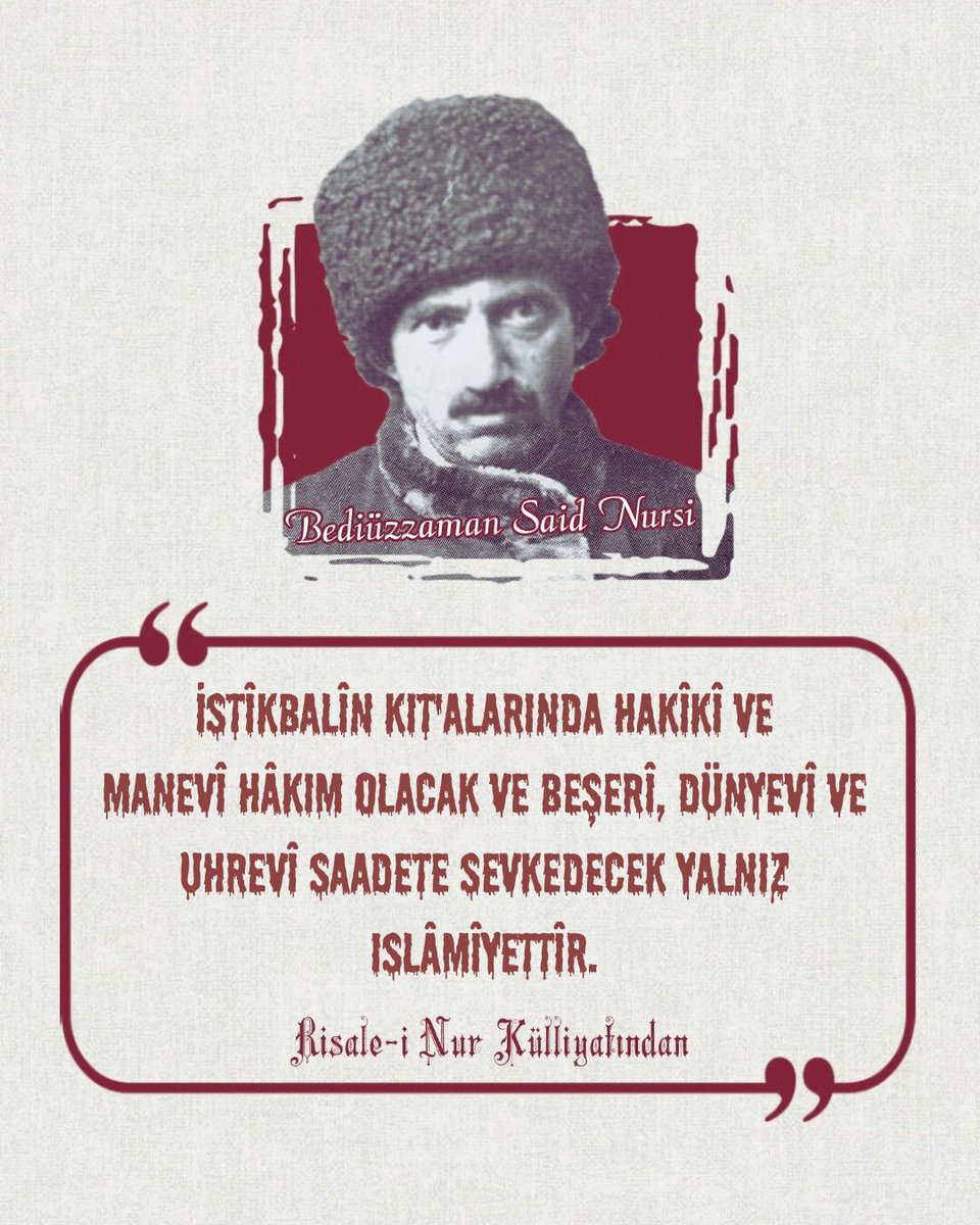 İstikbalin kıt'alarında hakikî ve manevî hâkim olacak ve beşeri, dünyevî ve uhrevî saadete sevkedecek yalnız İslâmiyettir

Risale-i Nur Külliyâtından 
Hutbe-i Şamiye