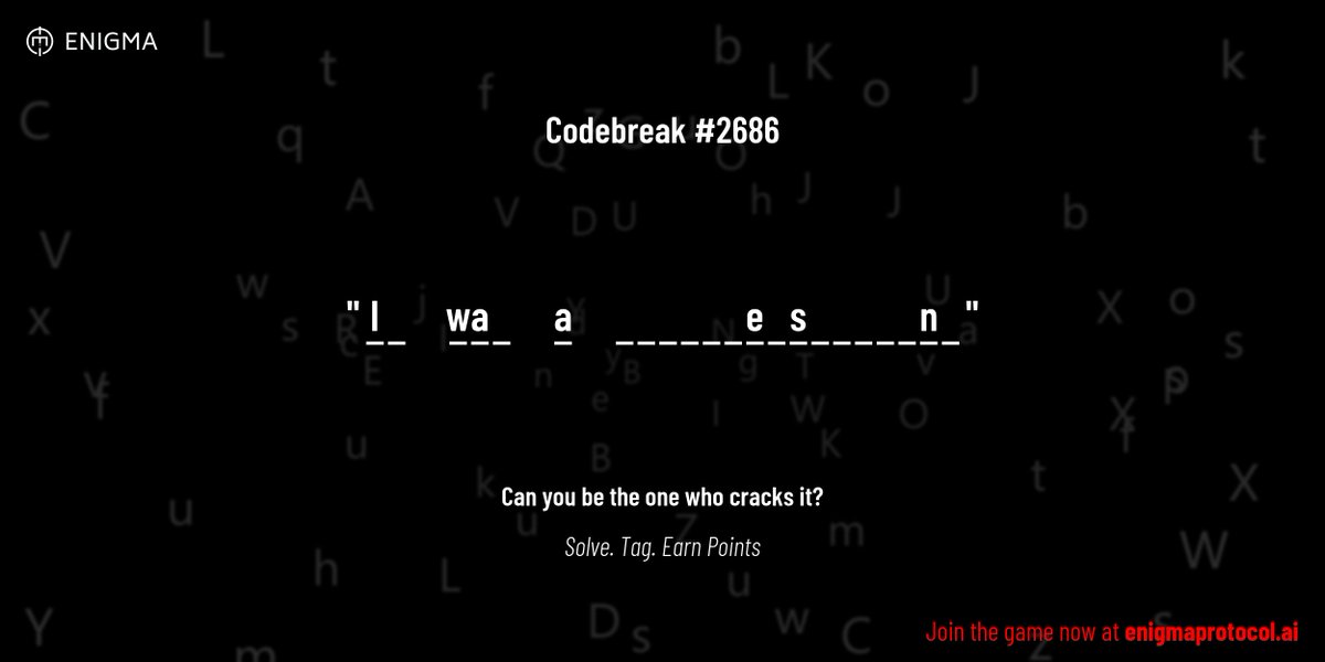 enigmagame's tweet image. New enigma is live. Codebreak #2686.

One phrase. One hour. One shot.

I _     w a _     a     _ _ _ _ _ _ e _ s _ _ _ _ _ n _

Guess it. Submit. Collect points.

Reply with #codebreak "your guess"