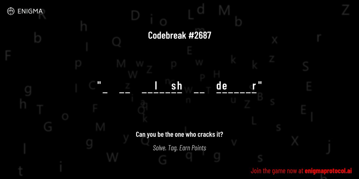 enigmagame's tweet image. New enigma is live. Codebreak #2687.

One phrase. One hour. One shot.

_     _ _     _ _ l _ _ s h     _ _     d e _ _ _ _ r

Guess it. Submit. Collect points.

Reply with #codebreak "your guess"