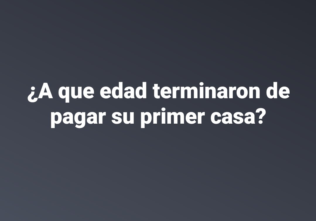 ¿A qué edad terminaron de pagar su primer casa ?