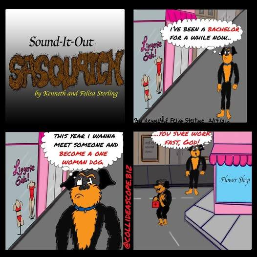 SOUND-IT-OUT SASQUATCH by Kenneth and Felisa Sterling
Visit Collideascope.biz
#sounditoutsasquatch #saturdaymorning #saturday #saturdaymood #comiclife #comicstrips #comics #comicart #comics #doglover #doglife #dogsofinsta #everyonefollowers #facebookviral #facebookpost