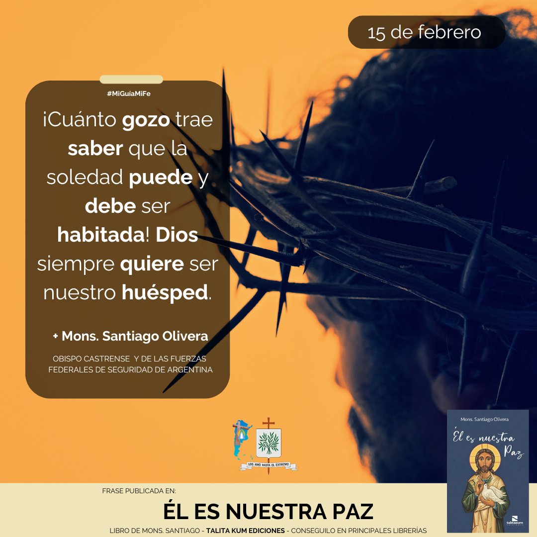 #MíGuíaMiFe
¡Cuánto gozo trae saber que la soledad puede y debe ser habitada! Dios siempre quiere ser nuestro huésped.
+Santiago Olivera
Obispo Castrense y para las FFSS de Argentina