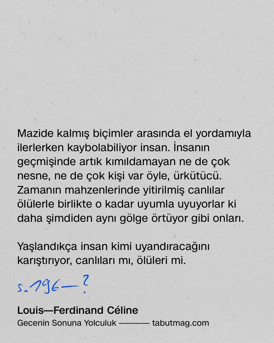 Mazide kalmış biçimler arasında el yordamıyla ilerlerken kaybolabiliyor insan. İnsanın geçmişinde artık kımıldamayan ne de çok nesne, ne de çok kişi var öyle, ürkütücü. Zamanın mahzenlerinde yitirilmiş canlılar ölülerle birlikte o kadar uyumla uyuyorlar ki daha şimdiden aynı