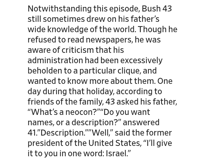 HowleyReporter's tweet photo. In August 2004, more than 3 years into his presidency, neocon president George W. Bush asked his father what "neocon" means.

Elder neocon George Bush described it thusly: "Israel."

According to Andrew Cockburn's book on Donald Rumsfeld: https://t.co/nJKqKMMEJ6