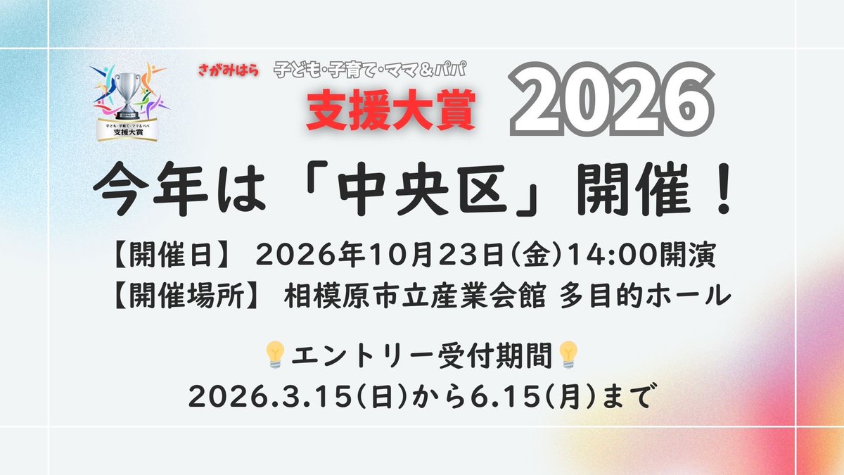 ｢さがみはら 子ども・子育て・ママ&amp;パパ 支援大賞 2026｣開催します！

・10/23(金)14:00開演
・相模原市産業会館 多目的ホール
・会場全員の投票で大賞決定！副賞10万円
・各種メディア出演&amp;11/6(金)開催｢さがみはら子どもの居場所サミット｣出演枠確保
・3/15～受付開始！
詳細は順次発表します。