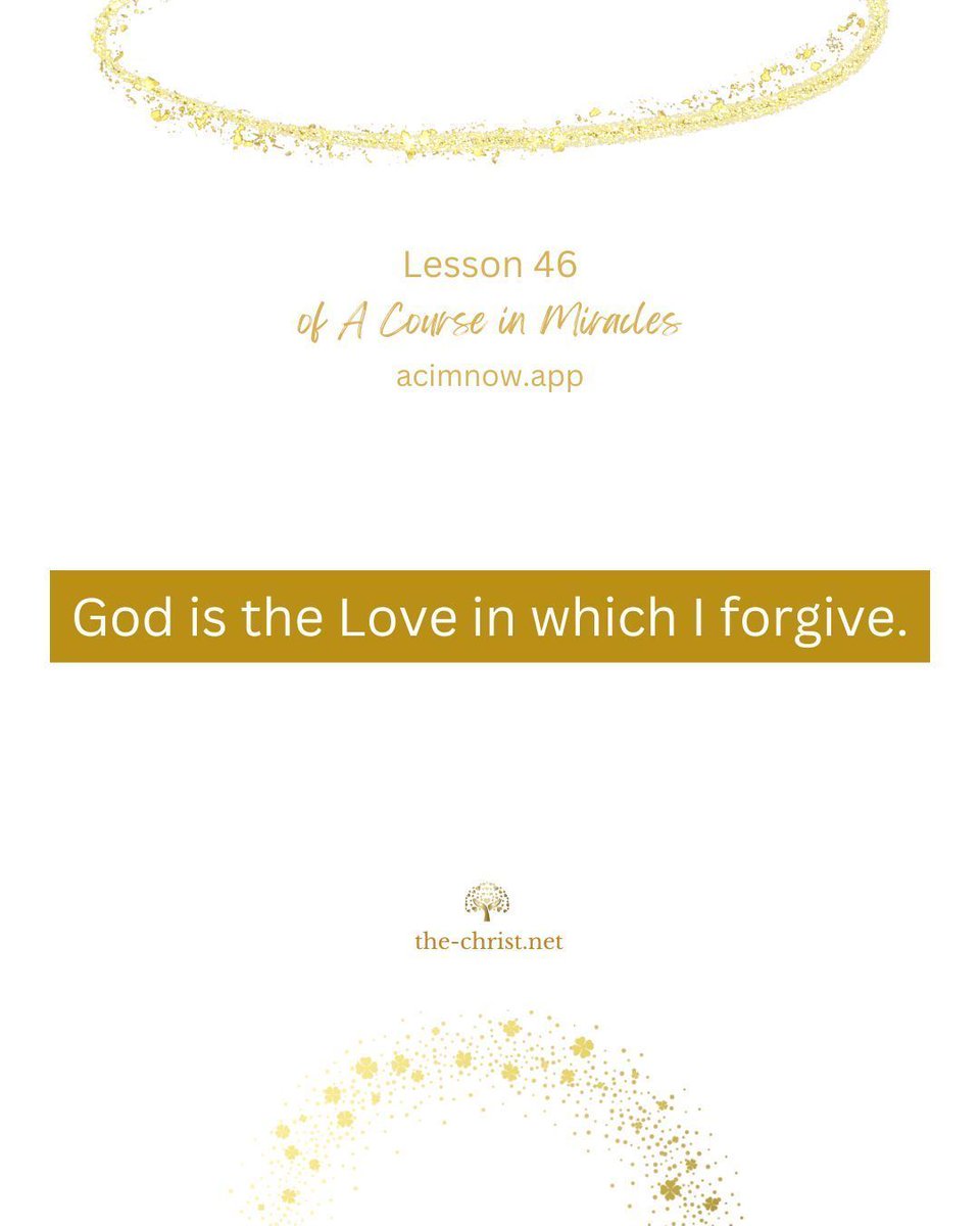 Lesson 46 🕊 God is the Love in which I forgive. 

📖 Read this lesson along with David Hoffmeister here👇
acimnow.app/browse/a-cours… 

#acim #acourseinmiracles #nonduality #spiritualawakening #forgiveness #innerpeace