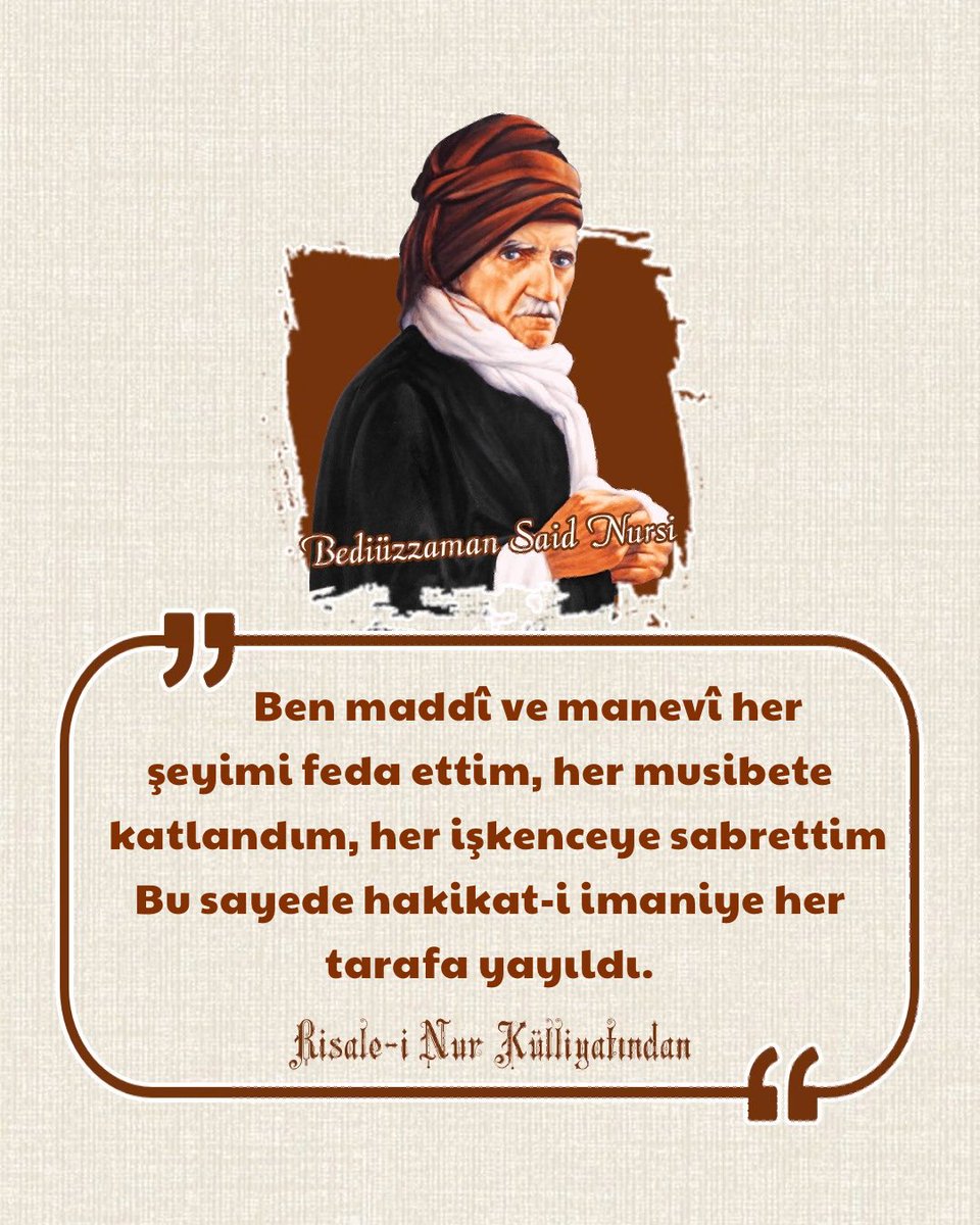 Ben maddî ve manevî her şeyimi feda ettim, her musibete katlandım, her işkenceye sabrettim. Bu sayede hakikat-i imaniye her tarafa yayıldı.

Risale-i Nur Külliyâtından 
Emirdağ Lâhikası 2