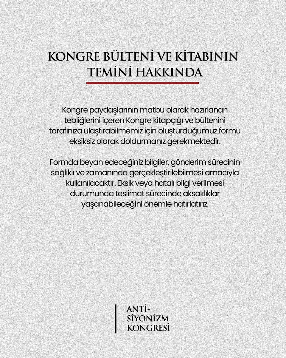 Anti-Siyonizm Kongresi kapsamında hazırlanan matbu kitapçık ve bültenin tarafınıza gönderilebilmesi için aşağıda yer alan talep formunu doldurmanız gerekmektedir.

Form üzerinden ileteceğiniz bilgiler, yalnızca gönderim sürecinin yürütülmesi amacıyla kullanılacaktır. Gönderimler,