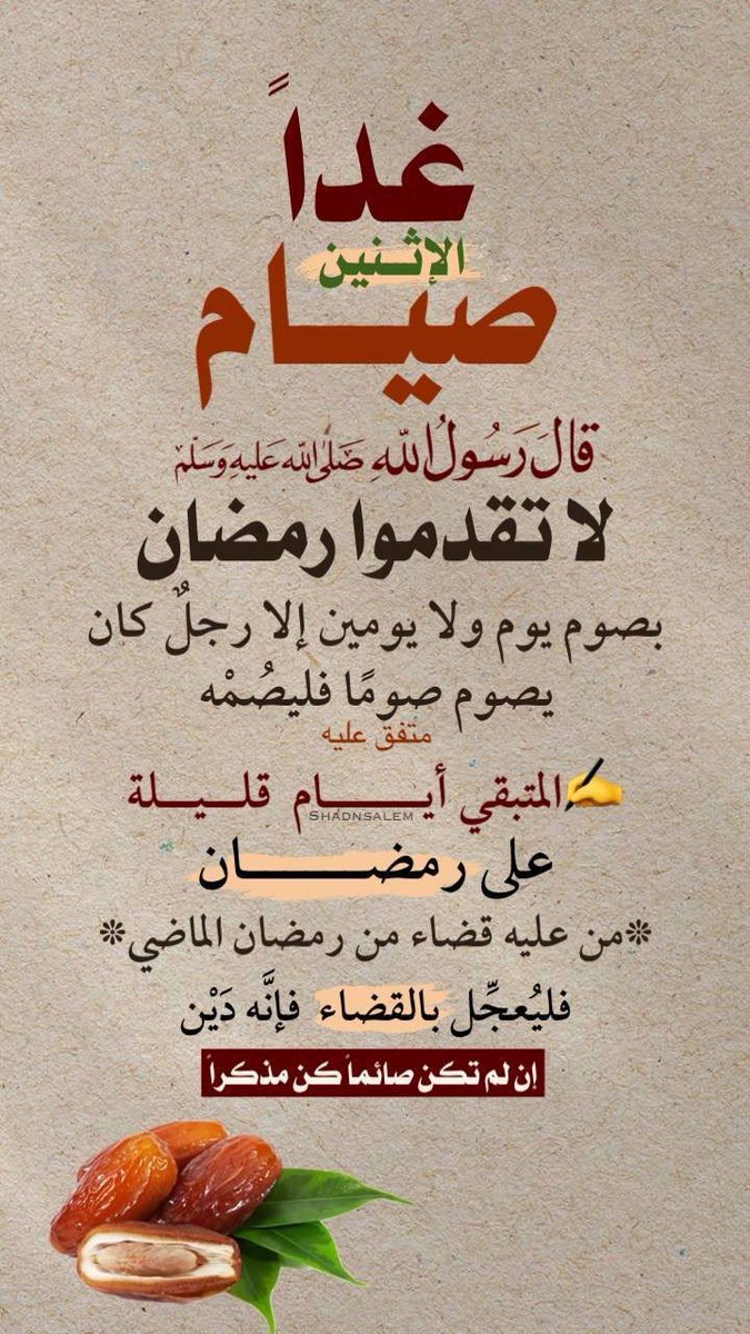 🔴#تــذكيــ⏰ـر👈#غــــداً 🔴
      🔸#صيـــــام_الإثنــيــن🔸
المتبقي على #شهر_رمضان المبارك  👈 #أيــــام_قليلة #تذكروا_وذكروا 
من حولكم ممن لديهم #قضـاء من 
شهـــر #رمضـــان الماضي بإستغلال 
ماتبقى من أيام الشتـاء في #القضـاء 
فقصير نهـارها وبارد جوها