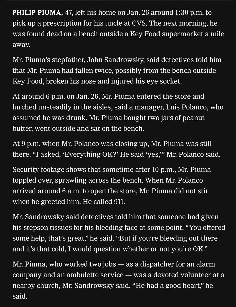 This is a very scary only-in-New York death.

This guy — who was not homeless — slipped on the ice and cracked his head, and then slumped onto a bench in front of a supermarket, and people walked past him sitting there for hours with his head busted open until he froze to death.