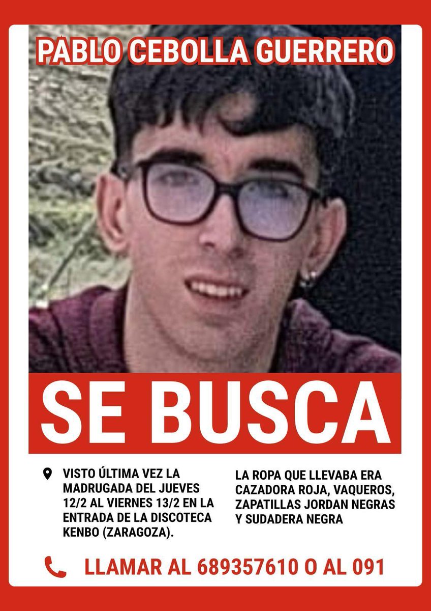 ⚠️ DIFUSIÓN MÁXIMA - Persona Desaparecida en #Zaragoza ⚠️

Se busca a PABLO CEBOLLA GUERRERO.

📍 Visto por última vez: Madrugada del jueves 12/2 al viernes 13/2 en la entrada de la Discoteca Kenbo (#Zaragoza).

👕 Vestimenta:

 Cazadora roja

Vaqueros

Sudadera negra

Zapatillas