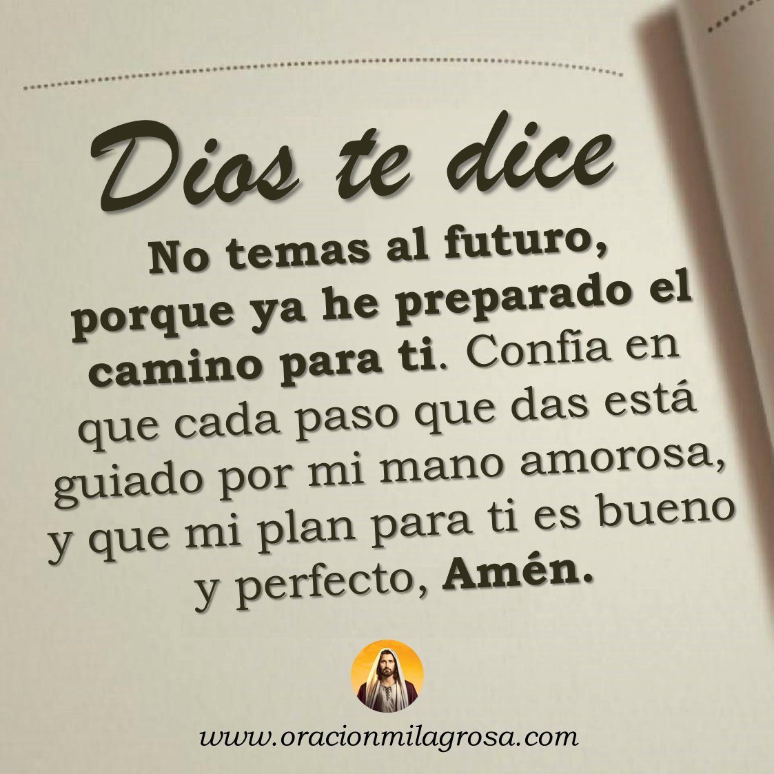 DIOS TE DICE, NO TEMAS AL FUTURO: Este mensaje llega hasta tu vida para recordarte que Dios es bueno, que Él te ama y trabaja a cada instante para brindarte una vida llena de paz, bendiciones, milagros, felicidad y prosperidad.

Recibe este mensaje en: oracionmilagrosa.com/2024/05/futuro… ✨