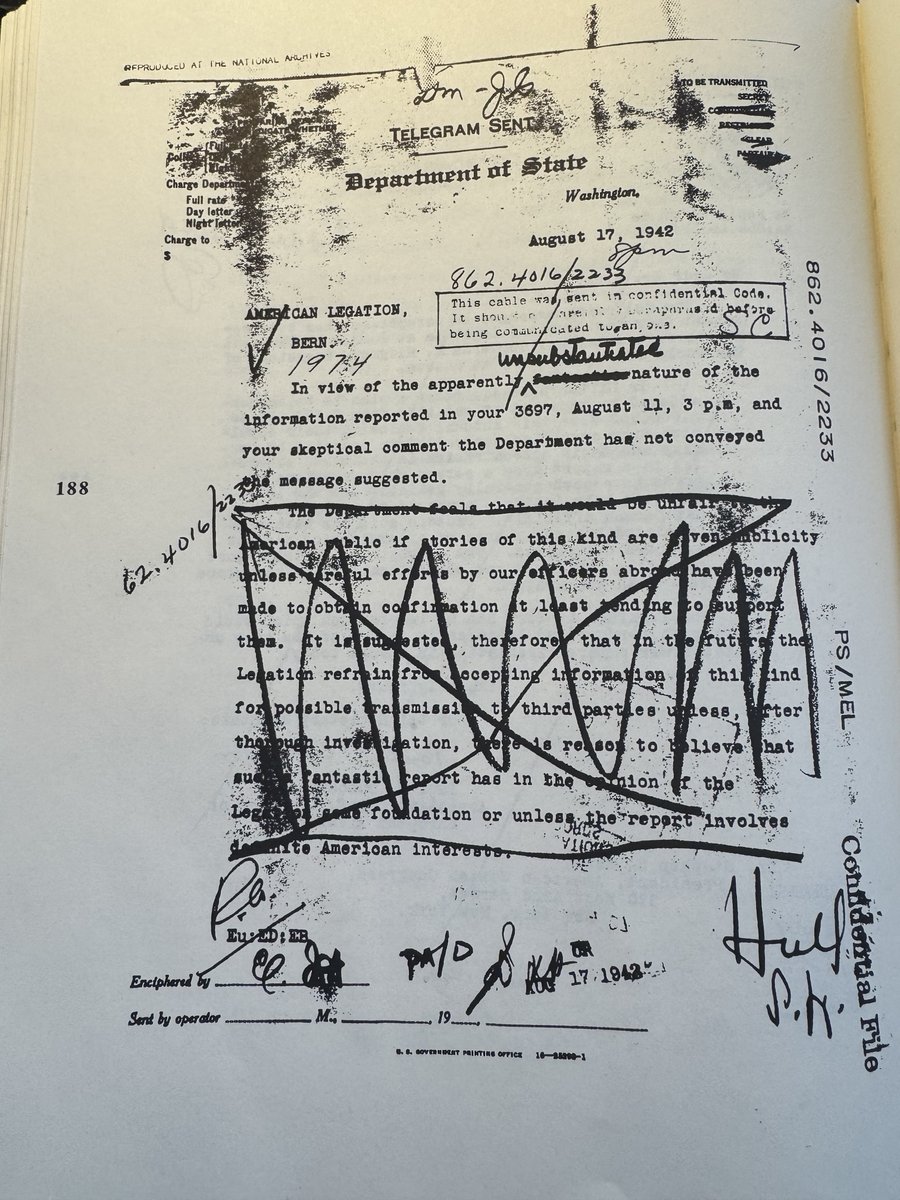 State Department in 1942, refusing to transmit the Riegner Telegram, which warned of the Final Solution: "In view of the apparently unsubstantiated nature of the information reported the Dpt. has not conveyed the message...It would be unfair to the American public if stories..."