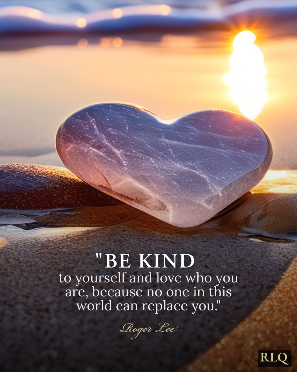 Be kind to yourself and love who you are, because
no one in this world can replace you. - Roger Lee