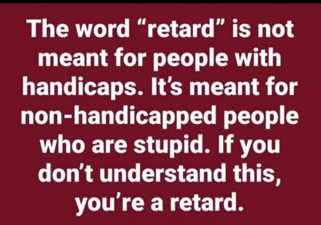 RETARD RETARD RETARD
Look its a word. Only has power if you give it power.
Besides if something is beyond stupid i need to call it something