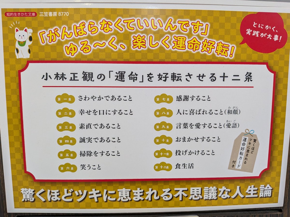 【文庫】
『運命好転十二条』
#小林正観 #三笠書房 #知的生きかた文庫
著者累計200万部突破‼️
人間関係・仕事・健康・お金…
「幸運が一生続く人」の秘密📖
「がんばらなくていい」
ゆる〜く・楽しく学んで、驚くほどツキに恵まれる不思議な人生論✨️
#ららぽーと柏の葉