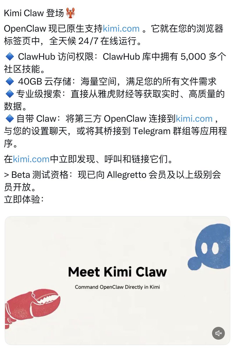 kimi 发布 kimi claw 

支持在 kimi 的云端虚拟机运行 open claw

基本是满血的 open claw 可以安装 Skills 也可以链接三方 IM

目前需要 allegretto 及以上会员才能尝试