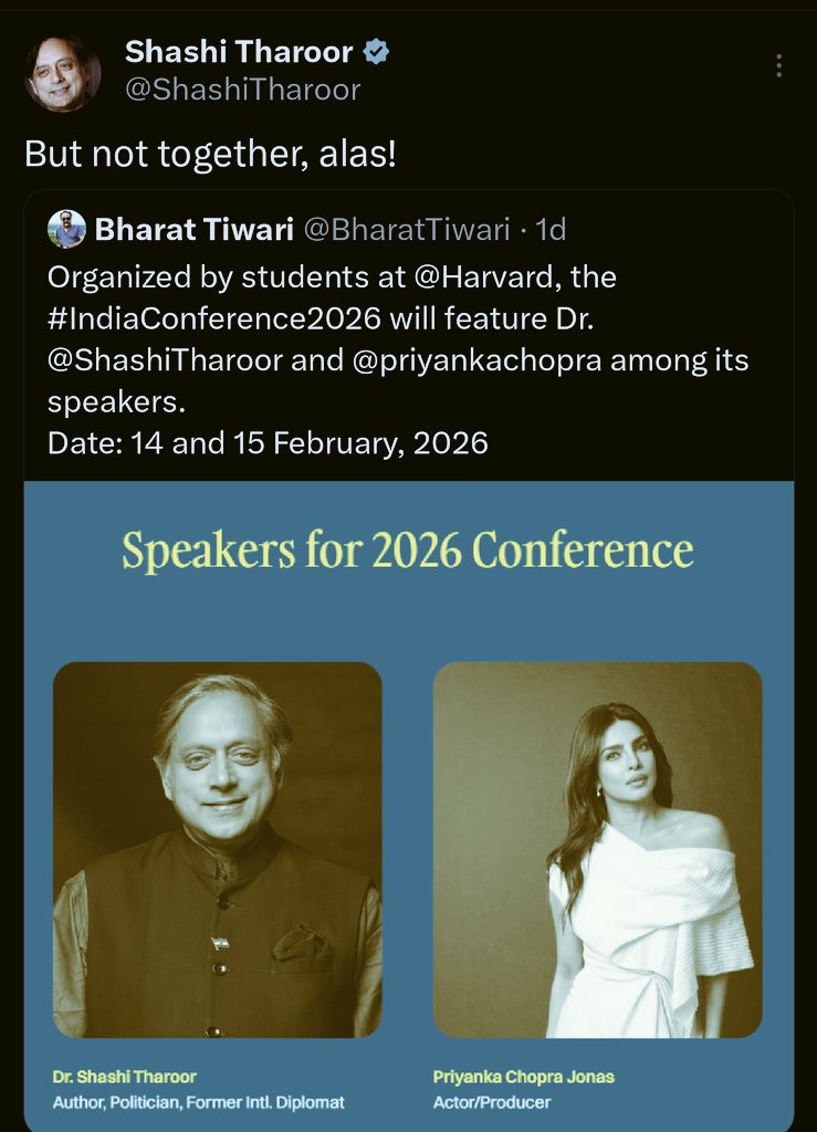 इधर थरूर चाचा का एक रिप्लाई वायरल हो रहा है।

हार्वर्ड यूनिवर्सिटी एक प्रोग्राम में शशि थरूर और प्रियंका चोपड़ा जी को इंडिया कॉन्फ्रेंस 2026 के लिए आमंत्रित किया गया था।

उस पर शशि थरूर "But not together, alas" जैसी प्रतिक्रिया व्यक्त करते हैं। लोग इनकी इस प्रतिक्रिया पर