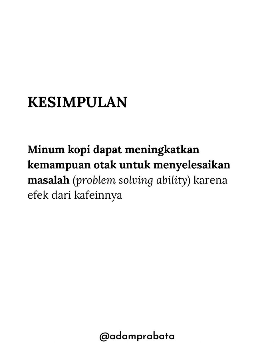 AdamPrabata's tweet photo. Ternyata minum kopi bukan cuma bikin melek, tapi juga bisa bikin otak lebih “canggih”! 

Sebuah penelitian di jurnal Consciousness and Cognition melibatkan 88 orang. Separuhnya diberi 200 mg kafein (setara ±340 ml kopi), separuhnya lagi tidak. 

Hasilnya? Mereka yang minum kafein terbukti lebih jago menyelesaikan masalah (problem solving ability) dibanding yang tidak.

Artinya, kafein bisa meningkatkan fungsi otak tertentu, khususnya dalam hal berpikir kritis dan mencari solusi. Jadi, segelas kopi di pagi hari bukan cuma bikin semangat, tapi juga bisa jadi “booster otak” untuk kerjaan atau belajar.

Tapi ingat, efek positif ini berlaku pada konsumsi wajar. Kalau berlebihan, justru bisa bikin gelisah, jantung berdebar, bahkan susah tidur.

Kesimpulan: minum kopi dengan porsi pas dapat membantu meningkatkan kemampuan otak dalam menyelesaikan masalah karena efek stimulasi dari kafein.