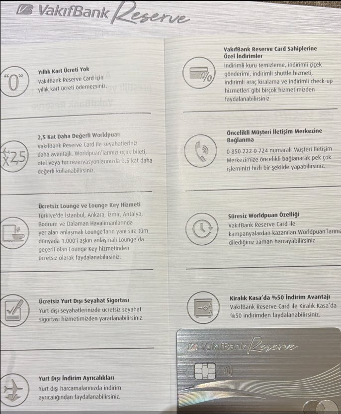 VAKIFBANK RESERVE KART AVANTAJLARI 👇

📌Yıllık kart aidatı yok.
📌Ücretsiz Lounge ( bir misafir ile yılda 12 defa ücretsiz)
📌Ücretsiz Yurtdışı Sağlık Sigortası
📌Kiralık kasalarda %50 indirim
📌Süresiz Wordpuan ( silinmiyor)
📌Otel, bilet, tur alımlarında 2.5 kat daha değerli