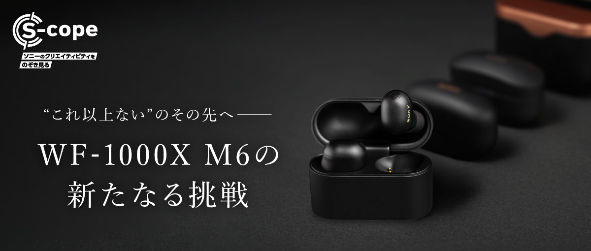 1000Xシリーズ最新機種『WF-1000XM6』開発者インタビュー 外部の世界的 