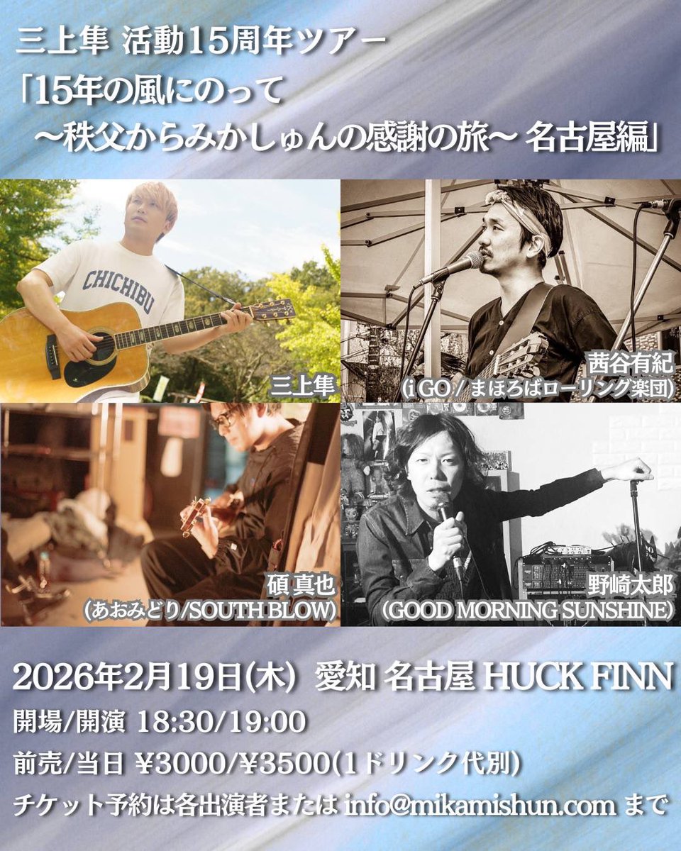 今週は15周年ツアー名古屋大阪2days、初日名古屋です！

◼︎2/19（木）愛知 名古屋HUCK FINN
三上隼 活動15周年ツアー
「15年の風にのって ～秩父からみかしゅんの感謝の旅～ 名古屋編」

-出演-
三上隼
碩 真也(あおみどり/SOUTH BLOW)
茜谷有紀 (i GO / まほろばローリング楽団)
野崎太郎（GOOD
