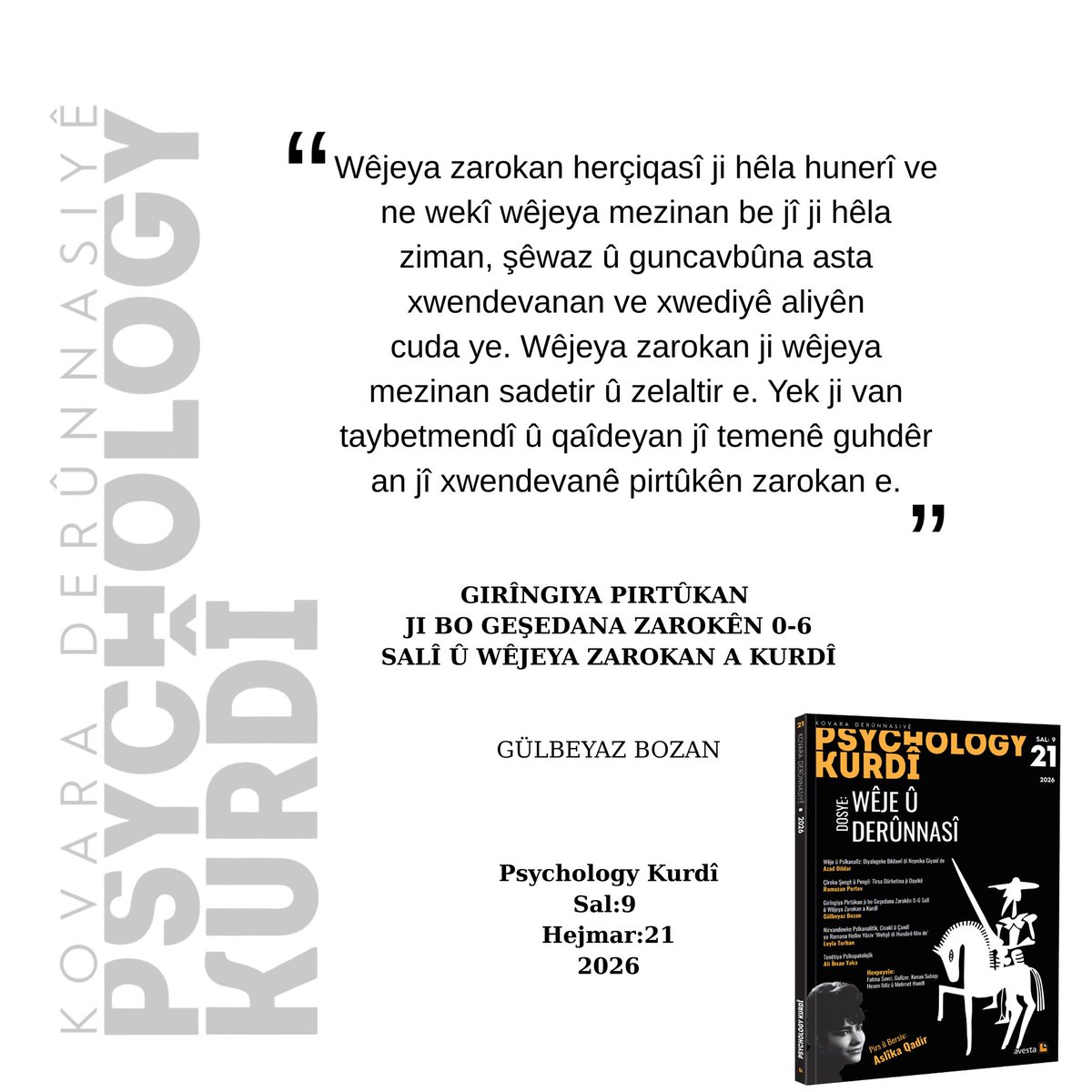 GIRÎNGIYA PIRTÛKAN 
JI BO GEŞEDANA ZAROKÊN 0-6 SALÎ 
Û WÊJEYA ZAROKAN A KURDÎ
.
.
.
GÜLBEYAZ BOZAN
.
.
.
Psychology Kurdî
Sal:9
Hejmar:21
2026
.
.
.
avestakitap.com/psychology-kur…