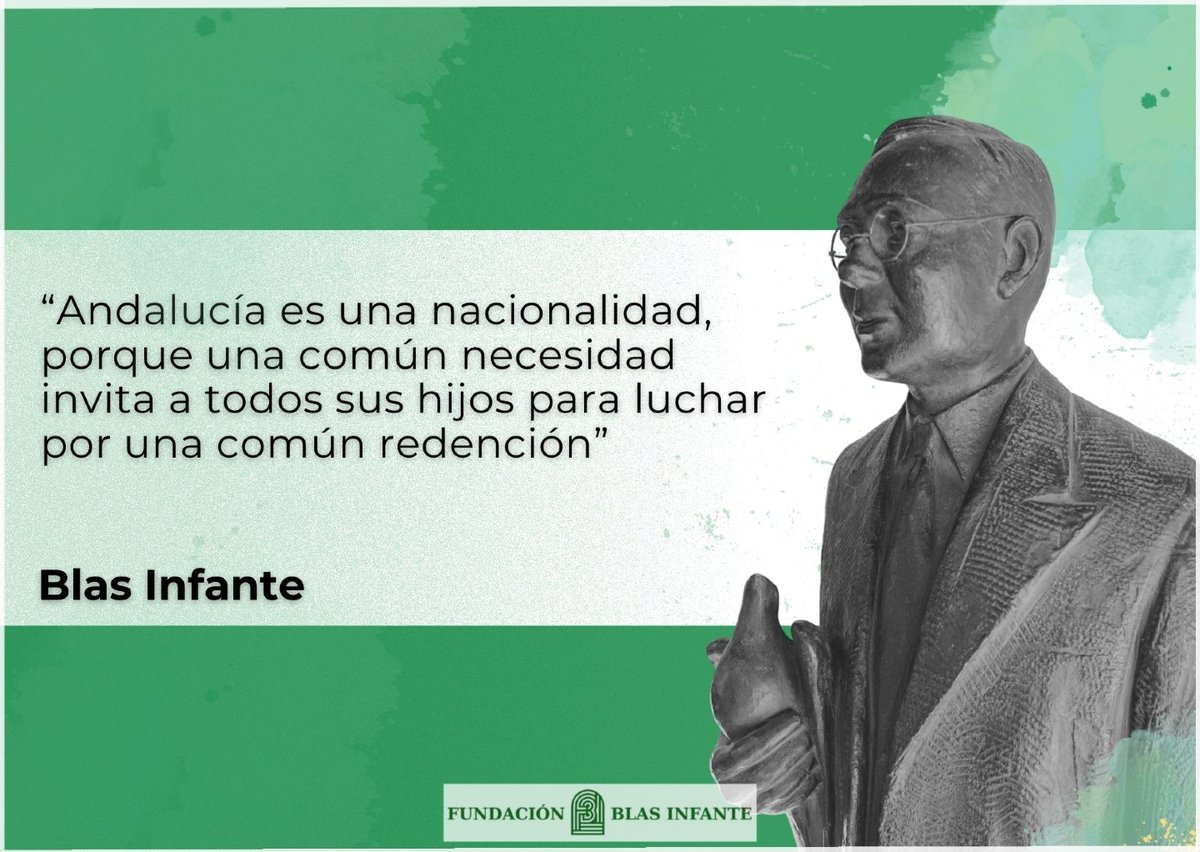"Andalucía es una nacionalidad, porque una comun necesidad invita a todos sus hijos para luchar por una común redención"

Blas Infante