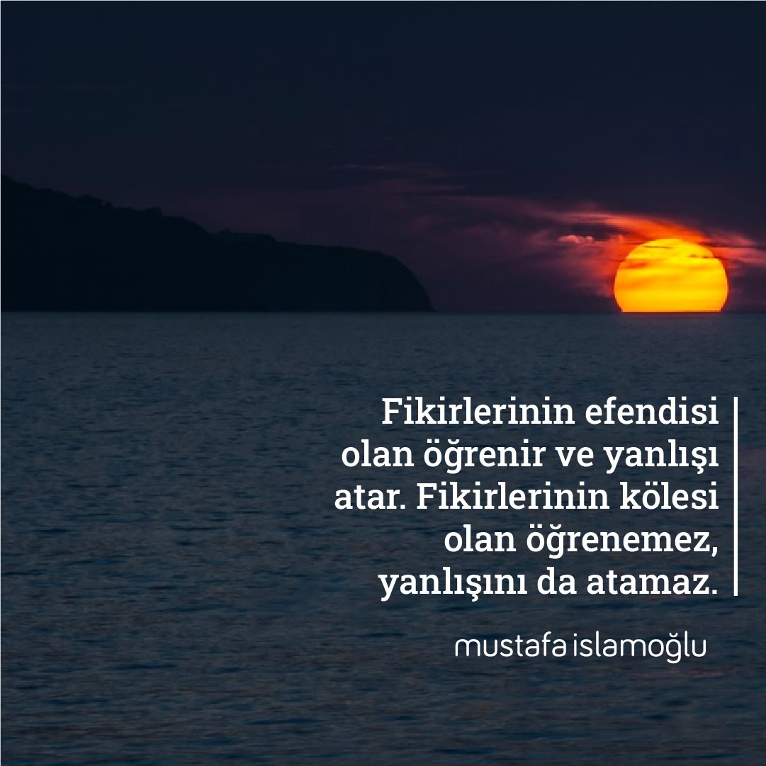 Fikirlerinin efendisi olan öğrenir ve yanlışı atar. Fikirlerinin kölesi olan öğrenemez, yanlışını da atamaz. #mustafaislamoğlu