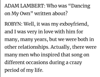 NEW YORK MAGAZINE : TALK TO ME
18 questions for Sweden’s reign­ing queen of pop ROBYN  from her biggest (celebrity) fans. <a href="/adamlambert/">ADAM LAMBERT</a> included
ADAM LAMBERT: Who was “Dan­cing on My Own” writ­ten about?
ROBYN: Well, it was my exboy­friend, and I was very in love with him for