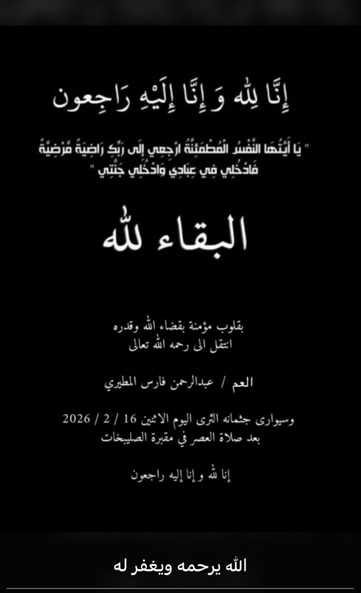 أيتها النفس المطمئنة ارجعي إلى ربك 
راضية مرضية فادخلي في عبادي و ادخلي جنتي

بقلوب مؤمنة بقضاء الله وقدره 
انتقل الى رحمه الله تعالى

العم /  عبدالرحمن فارس المطيري

وسيوارى جثمانه الثرى اليوم الاثنين 16 / 2 / 2026 
بعد صلاة العصر في مقبرة الصليبخات
إنا لله و إنا إليه راجعون