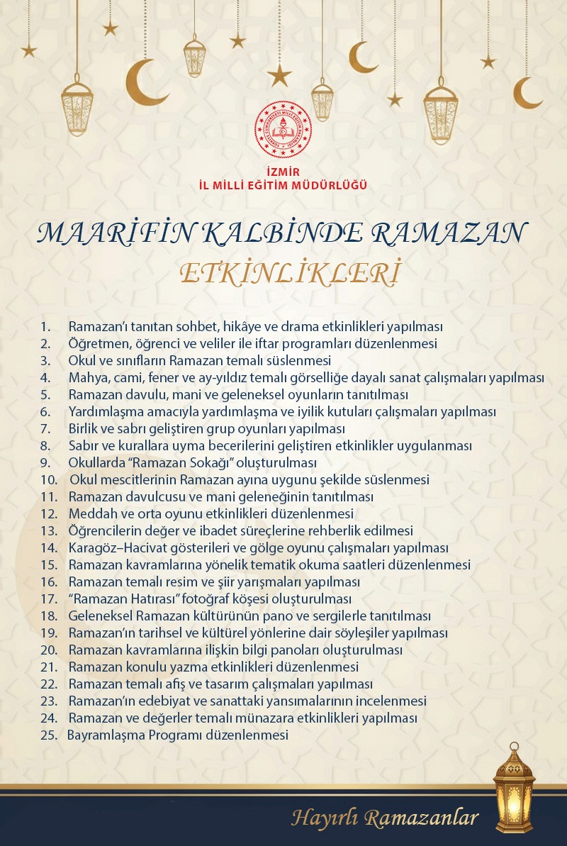 🌙✨ Maarifin Kalbinde Ramazan Etkinlikleri

İzmir İl Millî Eğitim Müdürlüğümüz tarafından Ramazan ayının manevi atmosferini eğitim ortamlarımıza taşımak amacıyla hazırlanan “Maarifin Kalbinde Ramazan Etkinlikleri” çalışması yayımlanmıştır.

📌 Okullarımızda;
🕌 Ramazan kültürünü