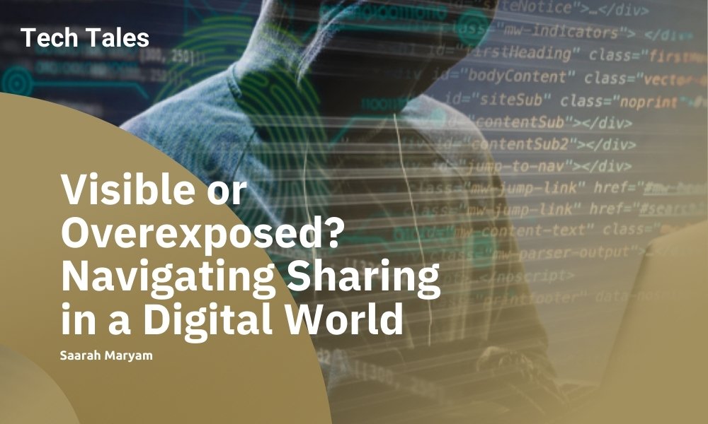 Visible Or Overexposed?  Navigating Sharing In A Digital World 

Author : Saarah Maryam

Navigating visibility in today’s hyperconnected world requires mindfulness. Before sharing, it is worth asking why something is being shared, who benefits from it, and whether it could be