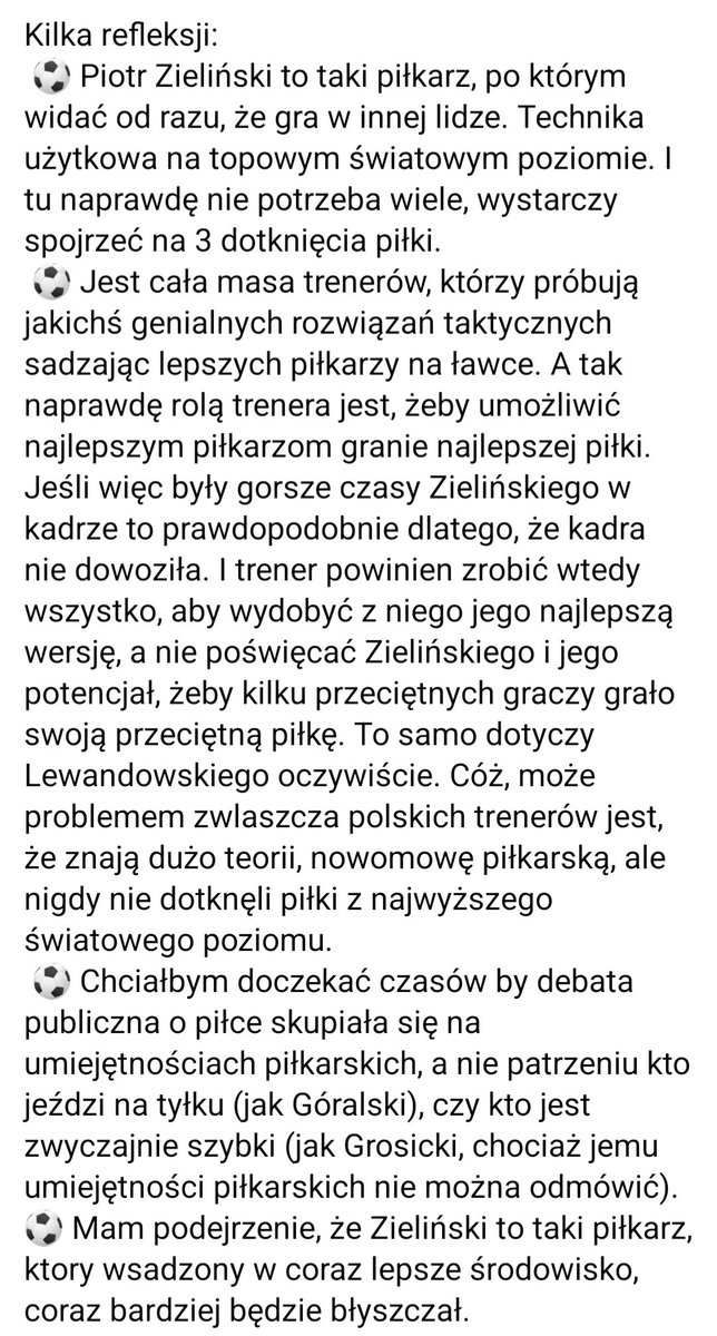 #poniedziałkowerefleksje - Piotr Zieliński top

Nieco tryumfalnie przypominam, że od zawsze byłem członkiem piłkarskiego kościoła Piotra Zielińskiego. Dziś nikt nie ma wątpliwości, że to świetny piłkarz. Ja nigdy tych wątpliwości nie miałem.