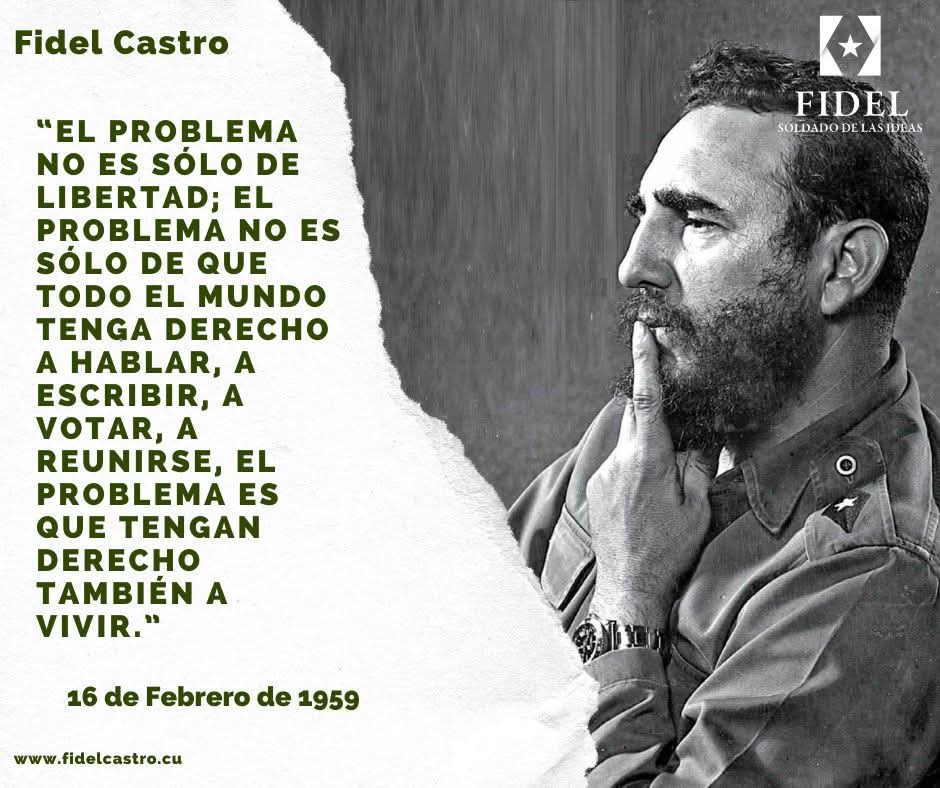 📅16 de Febrero de 1959 
#FidelCastro pronuncia discurso y expresa: “El problema no es sólo de libertad; el problema no es sólo de que todo el mundo tenga derecho a hablar, a escribir, a votar, a reunirse, el problema es que tengan derecho también a vivir.”

#100AñosConFidel