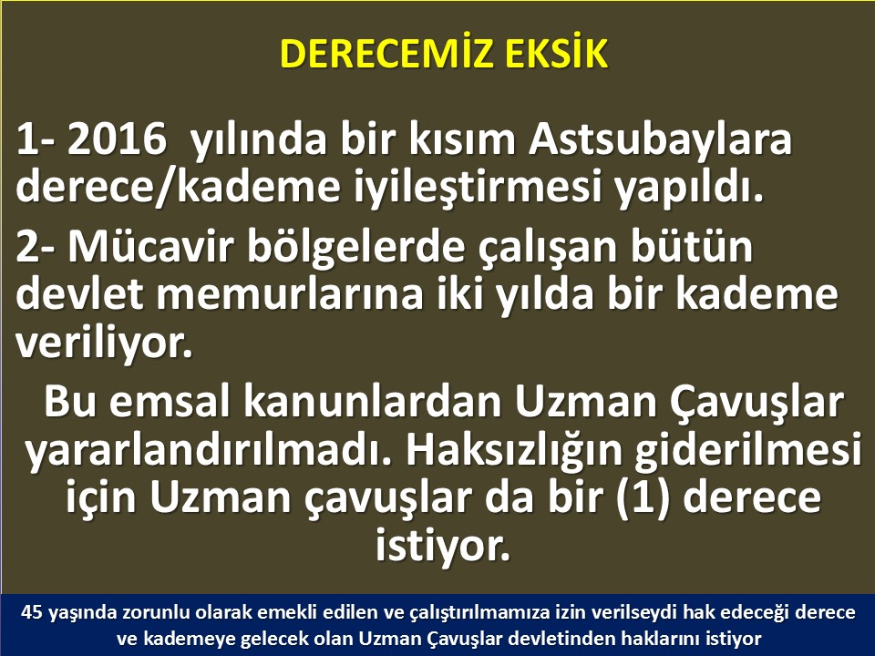 #UzmanÇavuş
#UzmanÇavuşlar
#EmekliUzmanÇavuşlar
#BirDereceHak
<a href="/RTErdogan/">Recep Tayyip Erdoğan</a>
<a href="/MHP_Bilgi/">MHP</a>
<a href="/MhpTbmmGrubu/">MHP TBMM Grubu #MHP</a>
<a href="/dbdevletbahceli/">Devlet Bahçeli</a>
<a href="/yasaryldrmMHP/">Yaşar Yıldırım</a>
<a href="/buyukataman/">İsmet Büyükataman</a>
<a href="/erkanakcay45/">Erkan Akçay</a>
<a href="/E_SemihYalcin/">E. Semih Yalçın</a>
<a href="/sadirdurmaz/">Sadir Durmaz 🇹🇷</a>
<a href="/UlviYonter/">Dr.İzzet Ulvi YÖNTER</a>
<a href="/ismailozdemirrr/">İsmail ÖZDEMİR 🇹🇷</a>
<a href="/muharremvarli01/">Muharrem VARLI</a>
<a href="/AyseSibelErsoy/">Ayşe Sibel Ersoy🇹🇷</a>
<a href="/MehmetTaytakMHP/">Mehmet Taytak</a>
<a href="/MevltKarakaya25/">Mevlüt Karakaya</a>