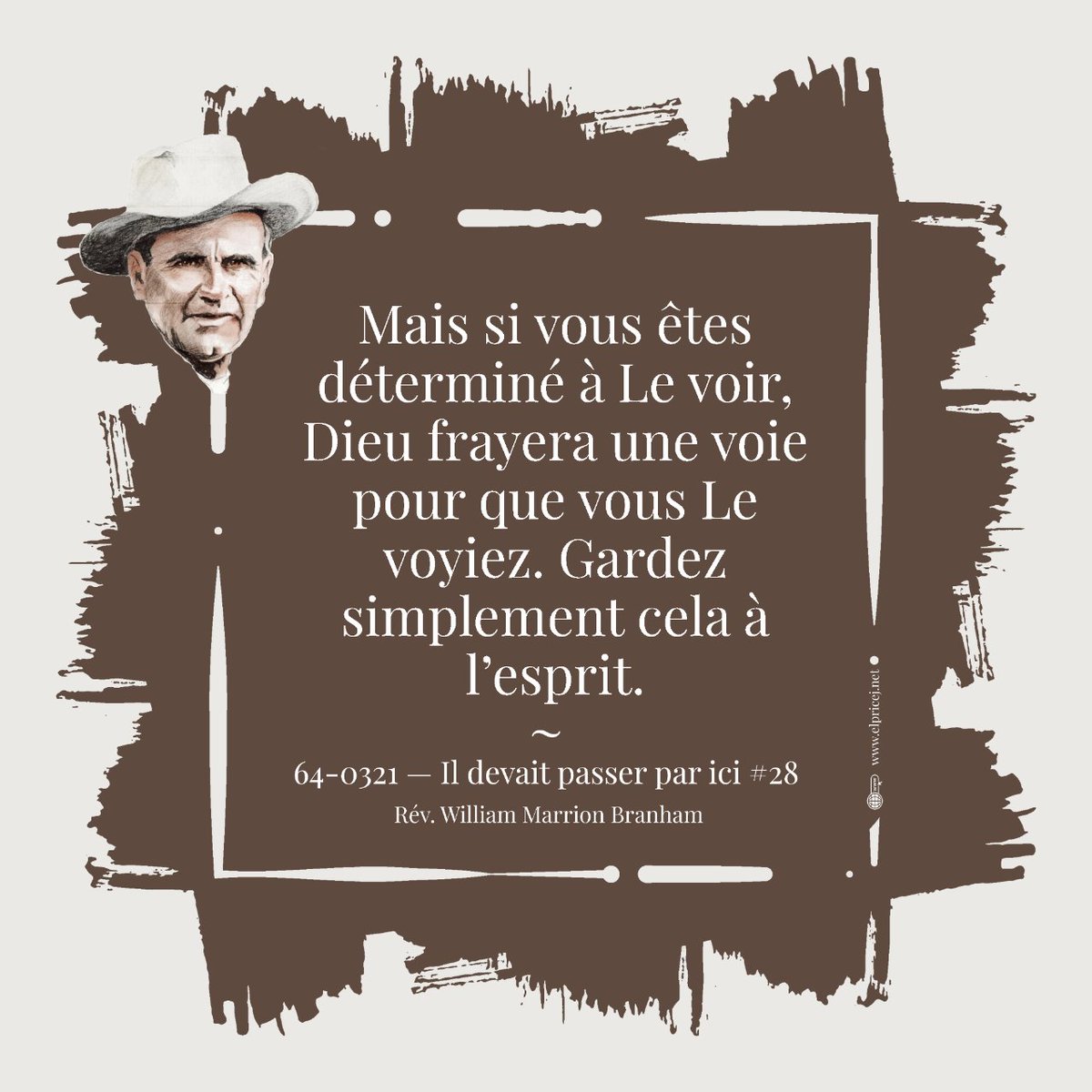 28   Mais si vous êtes déterminé à Le voir, Dieu frayera une voie pour que vous Le voyiez. Gardez simplement cela à l’esprit. 

64-0321 — Il devait passer par ici 
Rev. William Marrion Branham