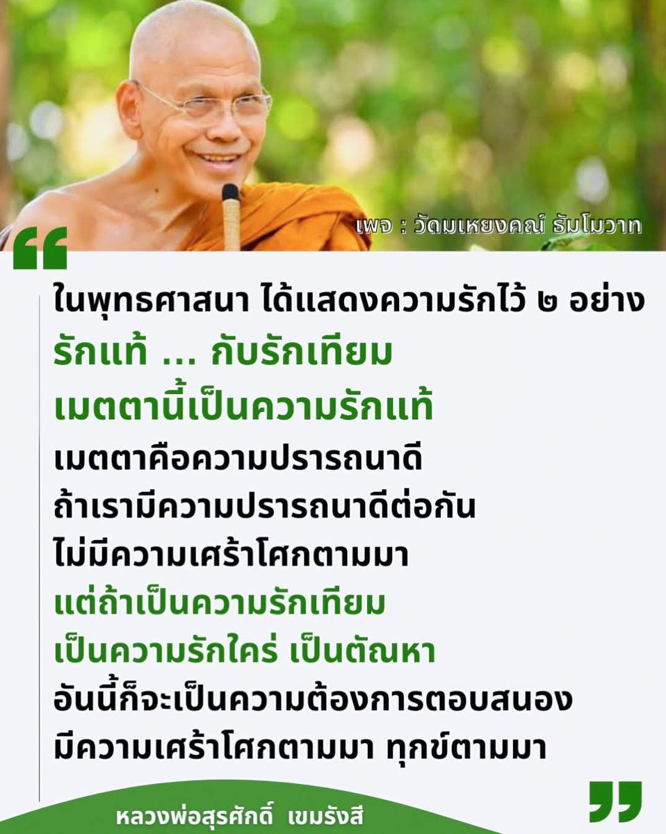 ธรรมะอรุณสวัสดิ์...รับวันใหม่
.
ในพุทธศาสนาได้แสดงความรักไว้ ๒ อย่าง
รักแท้ … กับรักเทียม

รักแท้คือเมตตา
เมตตานี้เป็นความรักแท้
เมตตาคือความปรารถนาดี
ถ้าเรามีความปรารถนาดีต่อกัน
อยากให้เขามีความสุข
อยากให้เขามีความร่มเย็นเป็นสุข
ถ้ามีเมตตาอย่างนี้มีแต่ดี
ร่มเย็นเป็นสุข